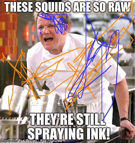 Chef Gordon Ramsay | THESE SQUIDS ARE SO RAW THEY'RE STILL SPRAYING INK! | image tagged in memes,chef gordon ramsay | made w/ Imgflip meme maker