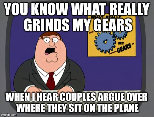 Then they yell where the baby sits | YOU KNOW WHAT REALLY GRINDS MY GEARS WHEN I HEAR COUPLES ARGUE OVER WHERE THEY SIT ON THE PLANE | image tagged in memes,peter griffin news | made w/ Imgflip meme maker