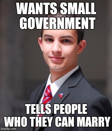 College Conservative  | WANTS SMALL GOVERNMENT TELLS PEOPLE WHO THEY CAN MARRY | image tagged in college conservative  | made w/ Imgflip meme maker