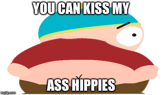 south park | YOU CAN KISS MY ASS HIPPIES | image tagged in south park | made w/ Imgflip meme maker