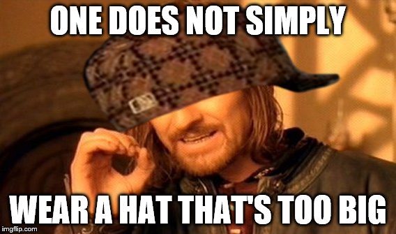 ONE DOES NOT SIMPLY WEAR A HAT THAT'S TOO BIG | image tagged in irony,one does not simply,scumbag hat | made w/ Imgflip meme maker
