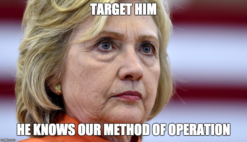 Hillary Clinton Bags | TARGET HIM HE KNOWS OUR METHOD OF OPERATION | image tagged in hillary clinton bags | made w/ Imgflip meme maker