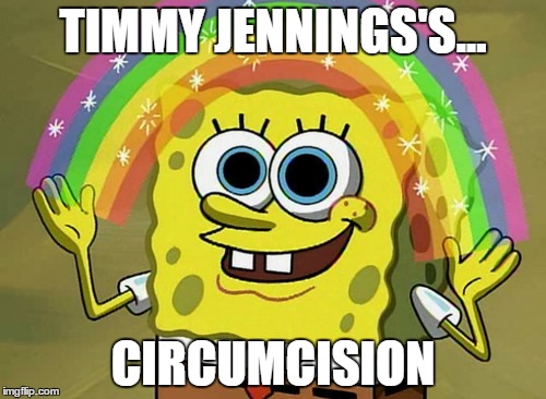 Imagination Spongebob Meme | TIMMY JENNINGS'S... CIRCUMCISION | image tagged in memes,imagination spongebob | made w/ Imgflip meme maker