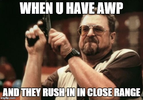 Am I The Only One Around Here | WHEN U HAVE AWP AND THEY RUSH IN IN CLOSE RANGE | image tagged in memes,am i the only one around here | made w/ Imgflip meme maker