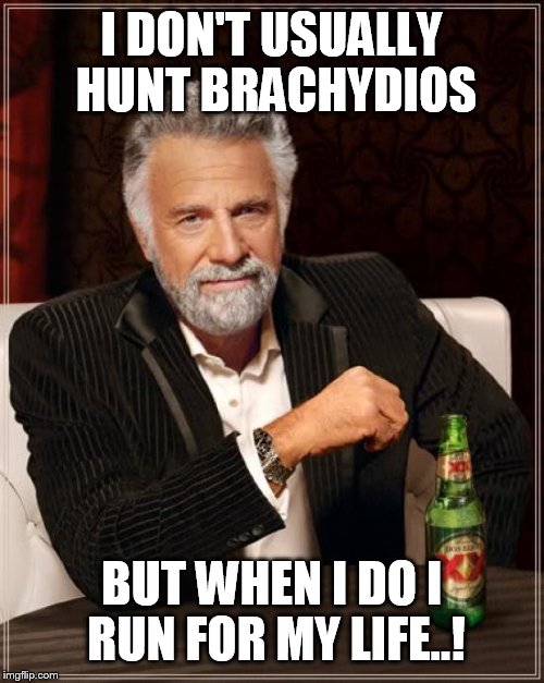 The Most Interesting Man In The World | I DON'T USUALLY HUNT BRACHYDIOS BUT WHEN I DO I RUN FOR MY LIFE..! | image tagged in memes,the most interesting man in the world | made w/ Imgflip meme maker