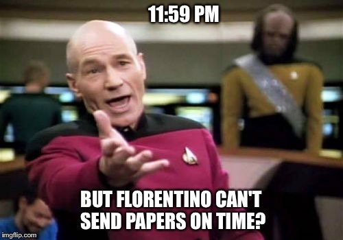 Picard Wtf Meme | 11:59 PM BUT FLORENTINO CAN'T SEND PAPERS ON TIME? | image tagged in memes,picard wtf | made w/ Imgflip meme maker