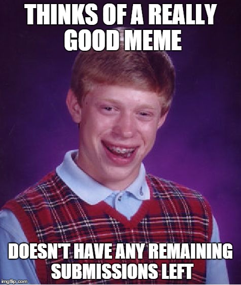 Bad Luck Brian Meme | THINKS OF A REALLY GOOD MEME DOESN'T HAVE ANY REMAINING SUBMISSIONS LEFT | image tagged in memes,bad luck brian | made w/ Imgflip meme maker