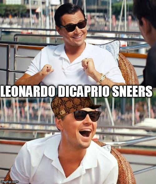 Leonardo Dicaprio Wolf Of Wall Street | LEONARDO DICAPRIO SNEERS | image tagged in memes,leonardo dicaprio wolf of wall street,scumbag | made w/ Imgflip meme maker