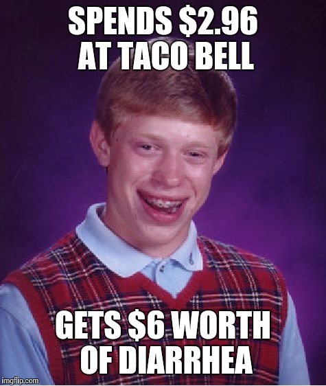 Bad Luck Brian | SPENDS $2.96 AT TACO BELL GETS $6 WORTH OF DIARRHEA | image tagged in memes,bad luck brian | made w/ Imgflip meme maker