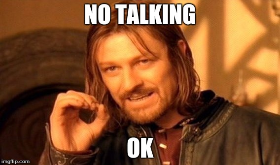 One Does Not Simply | NO TALKING OK | image tagged in memes,one does not simply | made w/ Imgflip meme maker