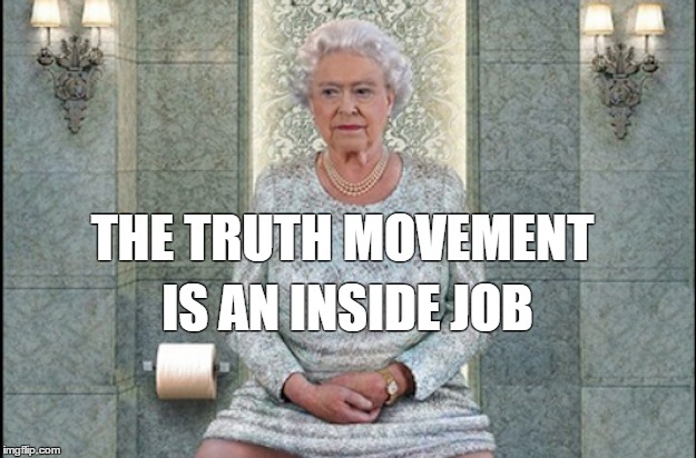 The truth movement is an inside job | THE TRUTH MOVEMENT IS AN INSIDE JOB | image tagged in queen,truth,movement,inside,job | made w/ Imgflip meme maker