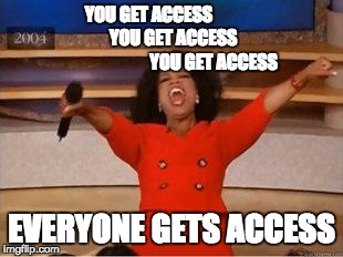 Oprah You Get A Meme | YOU GET ACCESS                       YOU GET ACCESS                                 YOU GET ACCESS EVERYONE GETS ACCESS | image tagged in you get an oprah | made w/ Imgflip meme maker