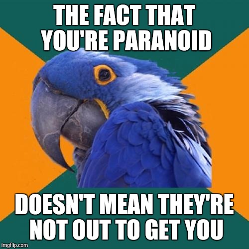 Paranoid Parrot | THE FACT THAT YOU'RE PARANOID DOESN'T MEAN THEY'RE NOT OUT TO GET YOU | image tagged in memes,paranoid parrot | made w/ Imgflip meme maker