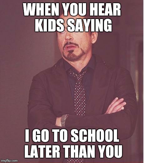 Face You Make Robert Downey Jr | WHEN YOU HEAR KIDS SAYING I GO TO SCHOOL LATER THAN YOU | image tagged in memes,face you make robert downey jr,school,back to school | made w/ Imgflip meme maker