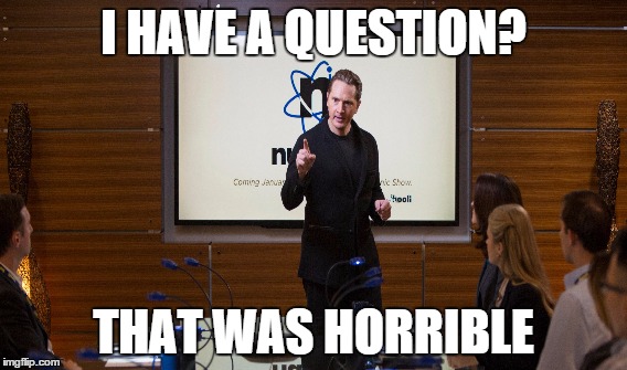 I HAVE A QUESTION? THAT WAS HORRIBLE | image tagged in silicon valley | made w/ Imgflip meme maker