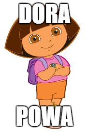 DORA POWA | made w/ Imgflip meme maker