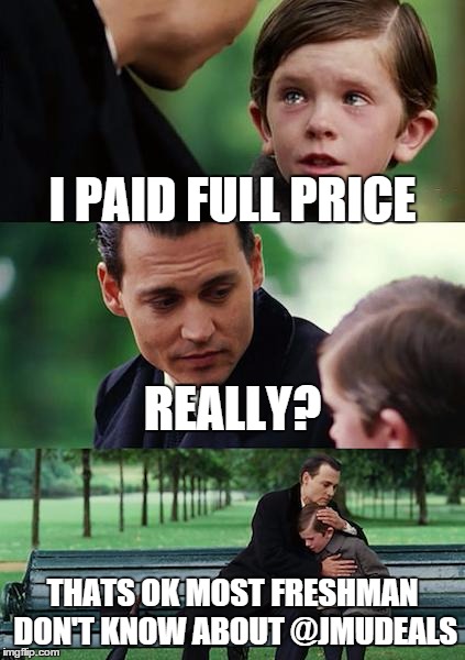 Finding Neverland Meme | I PAID FULL PRICE REALLY? THATS OK MOST FRESHMAN DON'T KNOW ABOUT @JMUDEALS | image tagged in memes,finding neverland | made w/ Imgflip meme maker