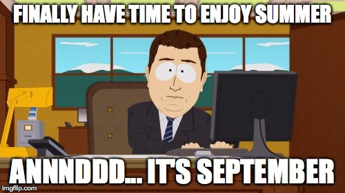 Aaaaand Its Gone | FINALLY HAVE TIME TO ENJOY SUMMER ANNNDDD... IT'S SEPTEMBER | image tagged in memes,aaaaand its gone | made w/ Imgflip meme maker