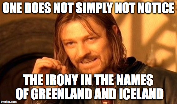 One Does Not Simply Meme | ONE DOES NOT SIMPLY NOT NOTICE THE IRONY IN THE NAMES OF GREENLAND AND ICELAND | image tagged in memes,one does not simply | made w/ Imgflip meme maker