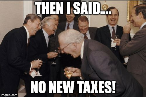 Laughing Men In Suits | THEN I SAID.... NO NEW TAXES! | image tagged in memes,laughing men in suits | made w/ Imgflip meme maker