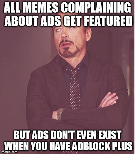 I swear they're not paying me | ALL MEMES COMPLAINING ABOUT ADS GET FEATURED BUT ADS DON'T EVEN EXIST WHEN YOU HAVE ADBLOCK PLUS | image tagged in memes,face you make robert downey jr | made w/ Imgflip meme maker