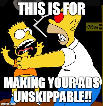 THIS IS FOR MAKING YOUR ADS UNSKIPPABLE!! | image tagged in simpsons,advertising,advertisement,stangle,anger,homer simpson | made w/ Imgflip meme maker