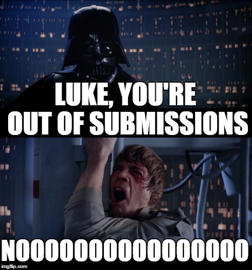 Star Wars No Meme | LUKE, YOU'RE OUT OF SUBMISSIONS NOOOOOOOOOOOOOOOO | image tagged in memes,star wars no | made w/ Imgflip meme maker
