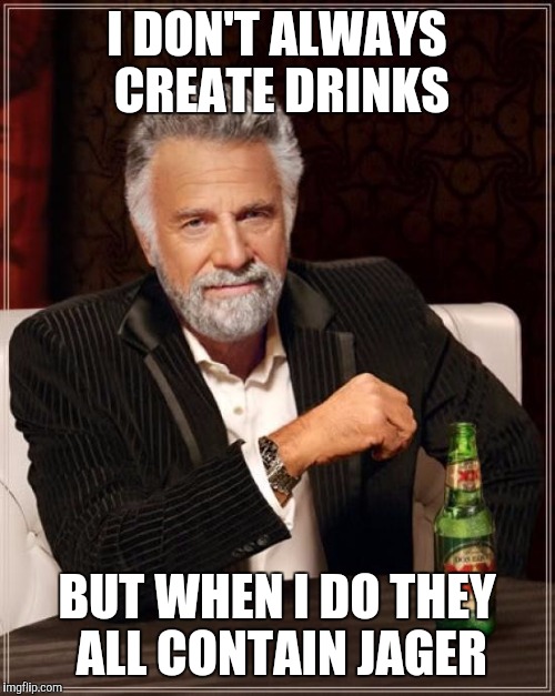 The Most Interesting Man In The World | I DON'T ALWAYS CREATE DRINKS BUT WHEN I DO THEY ALL CONTAIN JAGER | image tagged in memes,the most interesting man in the world | made w/ Imgflip meme maker