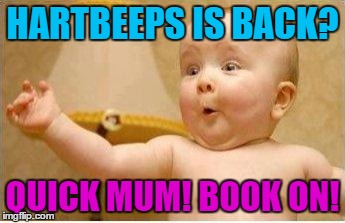 Excited Baby | HARTBEEPS IS BACK? QUICK MUM! BOOK ON! | image tagged in excited baby | made w/ Imgflip meme maker