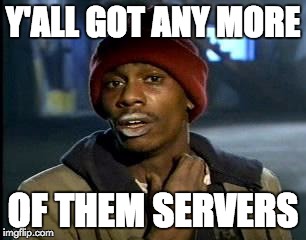 Y'all Got Any More Of That Meme | Y'ALL GOT ANY MORE OF THEM SERVERS | image tagged in memes,yall got any more of,AdviceAnimals | made w/ Imgflip meme maker