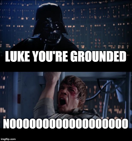 Star Wars No | LUKE YOU'RE GROUNDED NOOOOOOOOOOOOOOOOOO | image tagged in memes,star wars no | made w/ Imgflip meme maker