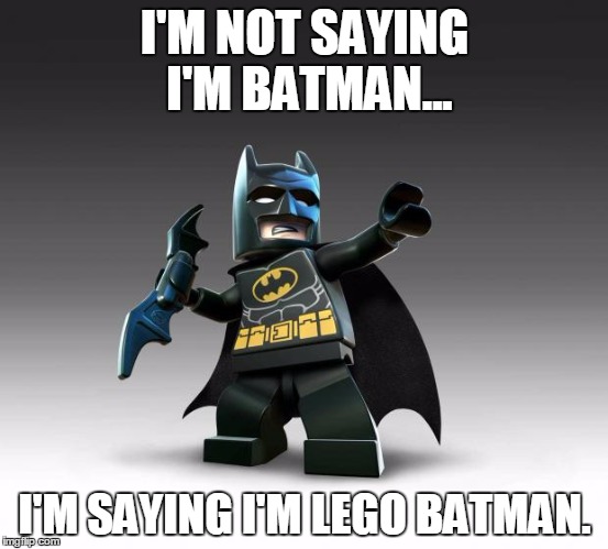 Lego Batman  | I'M NOT SAYING I'M BATMAN... I'M SAYING I'M LEGO BATMAN. | image tagged in lego batman | made w/ Imgflip meme maker