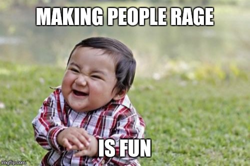 Evil Toddler Meme | MAKING PEOPLE RAGE IS FUN | image tagged in memes,evil toddler | made w/ Imgflip meme maker