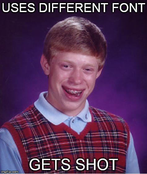Bad Luck Brian Meme | USES DIFFERENT FONT GETS SHOT | image tagged in memes,bad luck brian | made w/ Imgflip meme maker