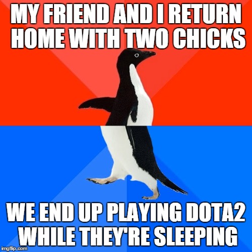 Socially Awesome Awkward Penguin | MY FRIEND AND I RETURN HOME WITH TWO CHICKS WE END UP PLAYING DOTA2 WHILE THEY'RE SLEEPING | image tagged in memes,socially awesome awkward penguin | made w/ Imgflip meme maker