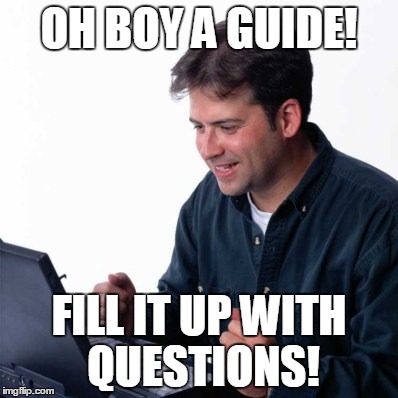 Net Noob Meme | OH BOY A GUIDE! FILL IT UP WITH QUESTIONS! | image tagged in memes,net noob | made w/ Imgflip meme maker