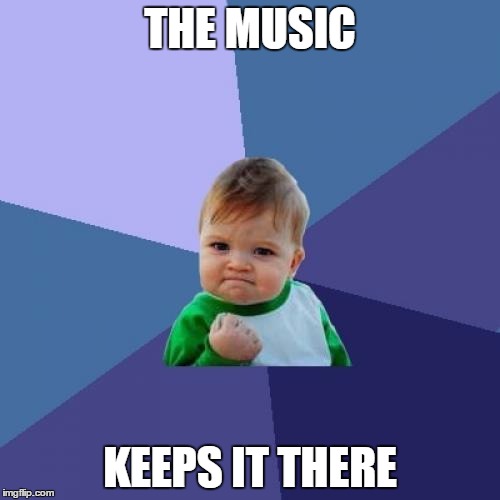 Success Kid Meme | THE MUSIC KEEPS IT THERE | image tagged in memes,success kid | made w/ Imgflip meme maker