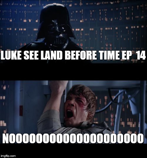 Star Wars No Meme | LUKE SEE LAND BEFORE TIME EP  14 NOOOOOOOOOOOOOOOOOOOO | image tagged in memes,star wars no | made w/ Imgflip meme maker