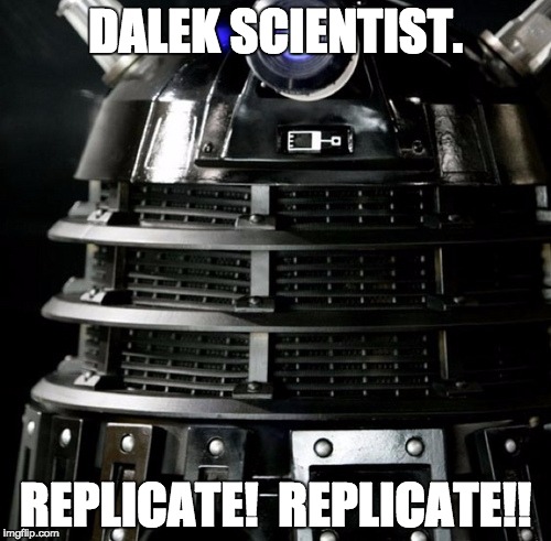 Dalek Lawyer | DALEK SCIENTIST. REPLICATE!  REPLICATE!! | image tagged in dalek lawyer | made w/ Imgflip meme maker