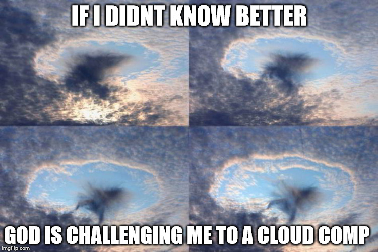 IF I DIDNT KNOW BETTER GOD IS CHALLENGING ME TO A CLOUD COMP | made w/ Imgflip meme maker