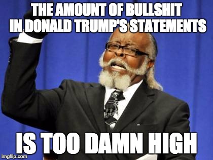 Too Damn High Meme | THE AMOUNT OF BULLSHIT IN DONALD TRUMP'S STATEMENTS IS TOO DAMN HIGH | image tagged in memes,too damn high | made w/ Imgflip meme maker