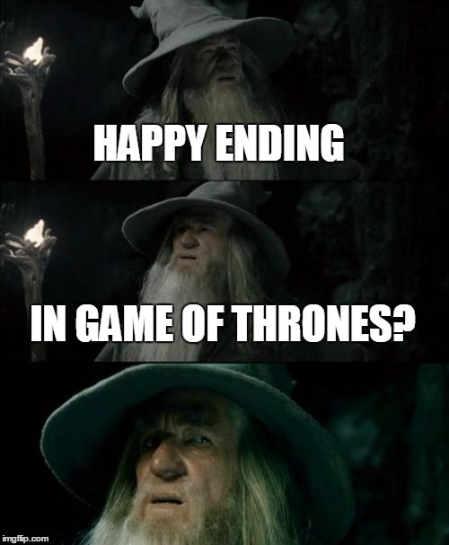 Confused Gandalf Meme | HAPPY ENDING IN GAME OF THRONES? | image tagged in memes,confused gandalf | made w/ Imgflip meme maker