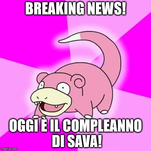 Slowpoke Meme | BREAKING NEWS! OGGI È IL COMPLEANNO DI SAVA! | image tagged in memes,slowpoke | made w/ Imgflip meme maker