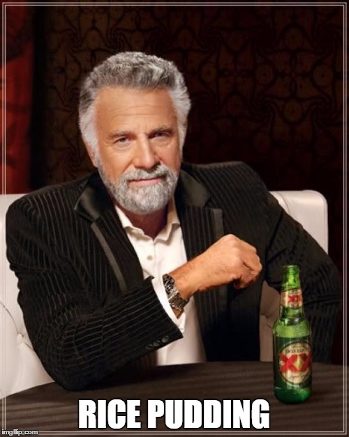 The Most Interesting Man In The World Meme | RICE PUDDING | image tagged in memes,the most interesting man in the world | made w/ Imgflip meme maker