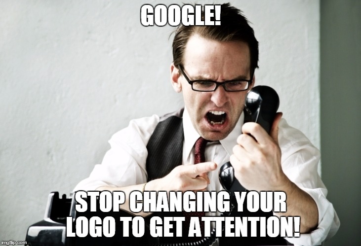 1-800-GOOGLE | GOOGLE! STOP CHANGING YOUR LOGO TO GET ATTENTION! | image tagged in funny,memes,google,logo | made w/ Imgflip meme maker