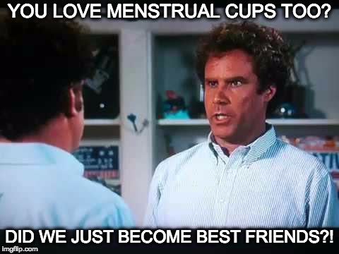 StepbrothersYup | YOU LOVE MENSTRUAL CUPS TOO? DID WE JUST BECOME BEST FRIENDS?! | image tagged in stepbrothersyup | made w/ Imgflip meme maker