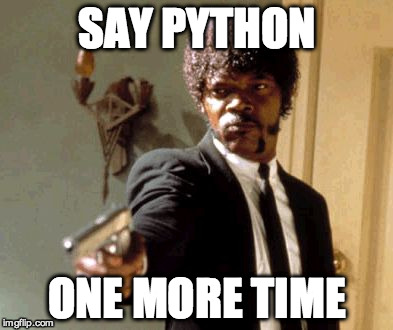 Say That Again I Dare You Meme | SAY PYTHON ONE MORE TIME | image tagged in memes,say that again i dare you | made w/ Imgflip meme maker