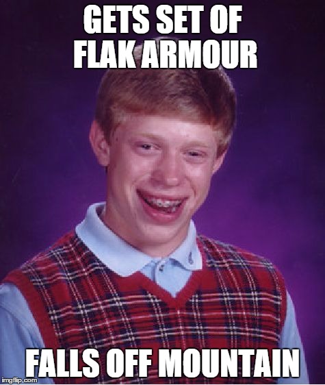 Bad Luck Brian Meme | GETS SET OF FLAK ARMOUR FALLS OFF MOUNTAIN | image tagged in memes,bad luck brian | made w/ Imgflip meme maker