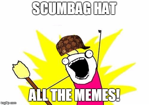 X All The Y Meme | SCUMBAG HAT ALL THE MEMES! | image tagged in memes,x all the y,scumbag | made w/ Imgflip meme maker