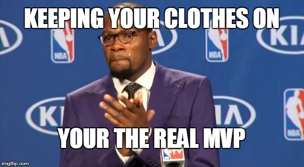 You The Real MVP Meme | KEEPING YOUR CLOTHES ON YOUR THE REAL MVP | image tagged in memes,you the real mvp | made w/ Imgflip meme maker